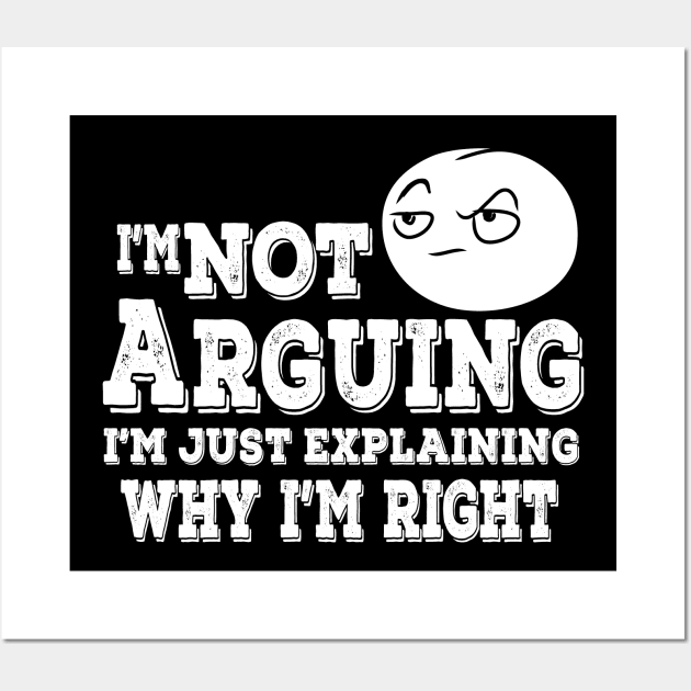 I'm Not Arguing I'm Just Explaining Why I'm Right Wall Art by Shawnsonart